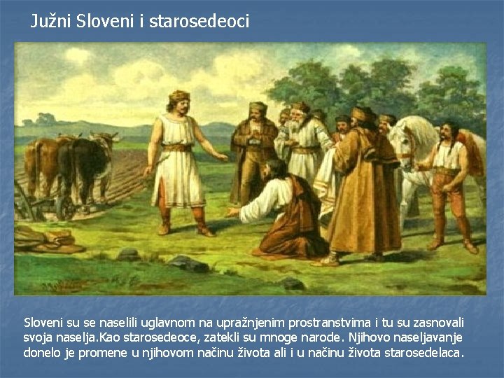 Južni Sloveni i starosedeoci Sloveni su se naselili uglavnom na upražnjenim prostranstvima i tu
