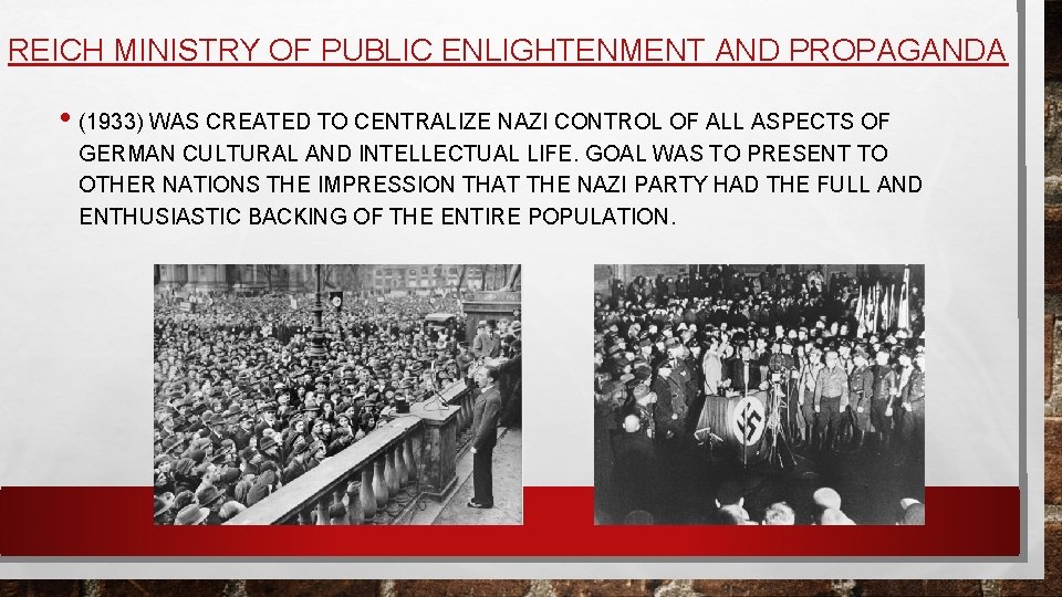 REICH MINISTRY OF PUBLIC ENLIGHTENMENT AND PROPAGANDA • (1933) WAS CREATED TO CENTRALIZE NAZI