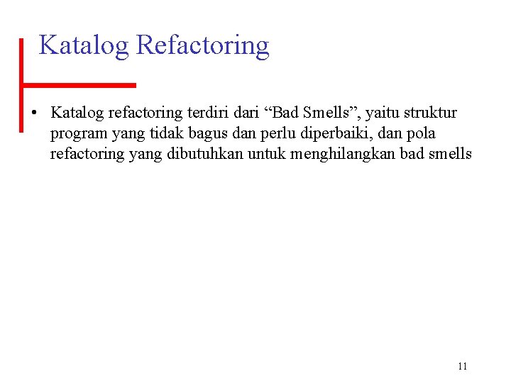 Katalog Refactoring • Katalog refactoring terdiri dari “Bad Smells”, yaitu struktur program yang tidak