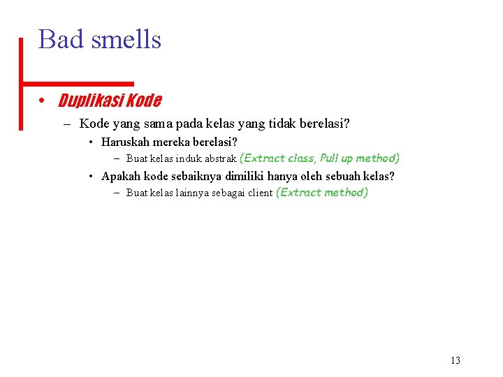 Bad smells • Duplikasi Kode – Kode yang sama pada kelas yang tidak berelasi?