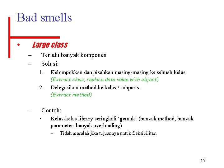 Bad smells Large class • – – Terlalu banyak komponen Solusi: 1. Kelompokkan dan