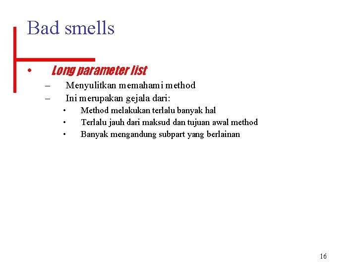 Bad smells Long parameter list • – – Menyulitkan memahami method Ini merupakan gejala