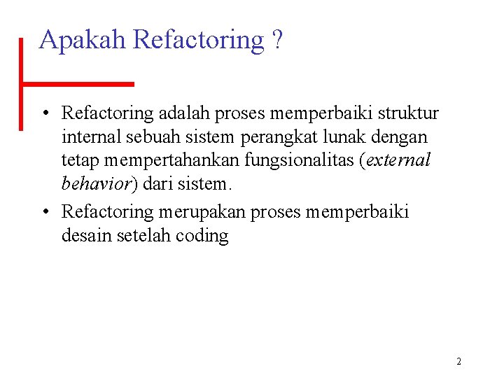 Apakah Refactoring ? • Refactoring adalah proses memperbaiki struktur internal sebuah sistem perangkat lunak