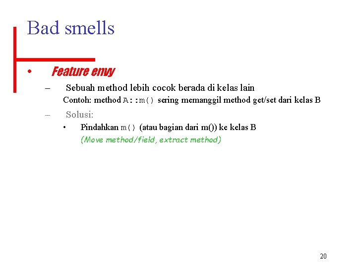 Bad smells Feature envy • – Sebuah method lebih cocok berada di kelas lain