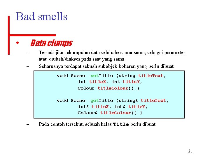 Bad smells Data clumps • – – Terjadi jika sekumpulan data selalu bersama-sama, sebagai