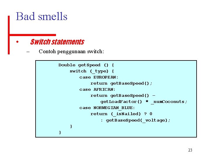 Bad smells Switch statements • – Contoh penggunaan switch: Double get. Speed () {