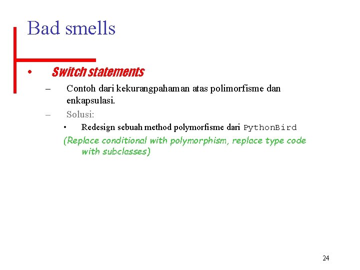 Bad smells Switch statements • – – Contoh dari kekurangpahaman atas polimorfisme dan enkapsulasi.