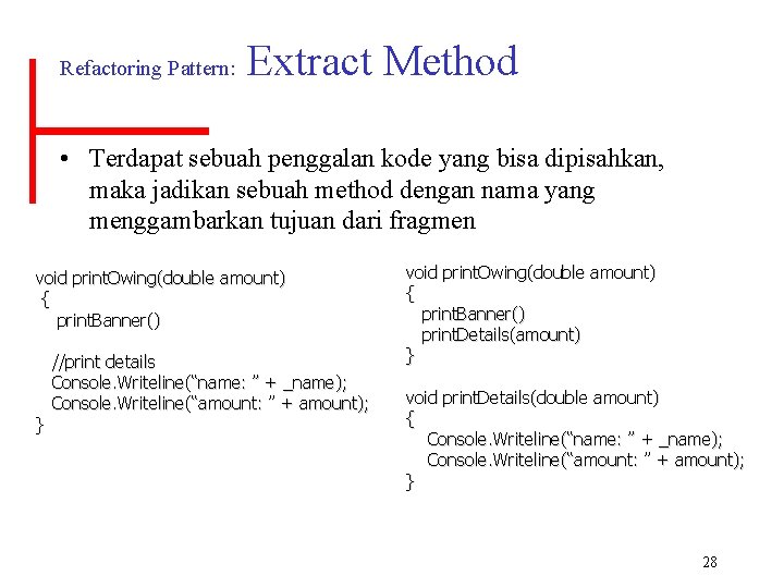 Refactoring Pattern: Extract Method • Terdapat sebuah penggalan kode yang bisa dipisahkan, maka jadikan