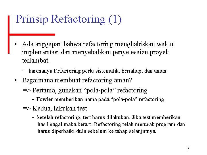 Prinsip Refactoring (1) • Ada anggapan bahwa refactoring menghabiskan waktu implementasi dan menyebabkan penyelesaian