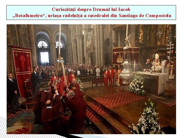 Curiozităţi despre Drumul lui Iacob „Botafumeiro“, uriaşa cădelniţă a catedralei din Santiago de Compostela