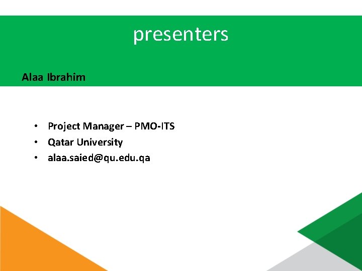 presenters Alaa Ibrahim • Project Manager – PMO-ITS • Qatar University • alaa. saied@qu.