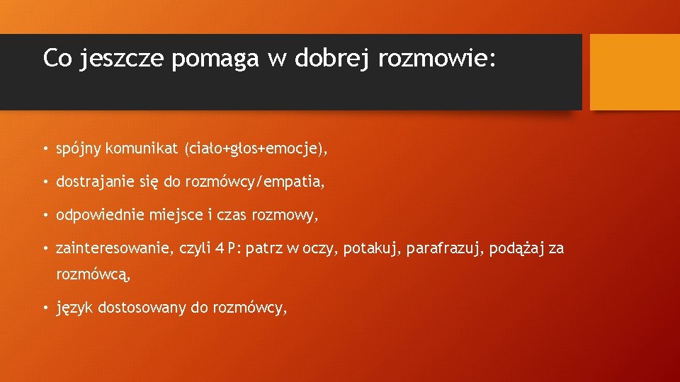 Co jeszcze pomaga w dobrej rozmowie: • spójny komunikat (ciało+głos+emocje), • dostrajanie się do