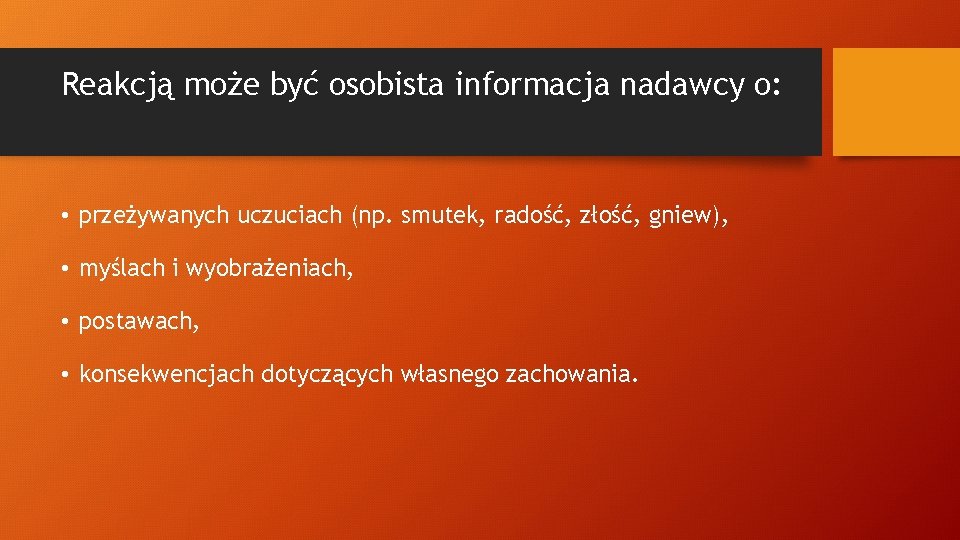 Reakcją może być osobista informacja nadawcy o: • przeżywanych uczuciach (np. smutek, radość, złość,