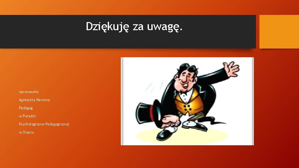 Dziękuję za uwagę. opracowała: Agnieszka Narożna Pedagog w Poradni Psychologiczno-Pedagogicznej w Słupcy. 