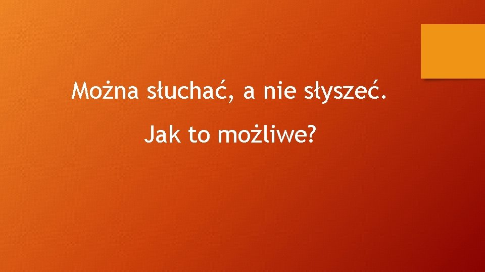 Można słuchać, a nie słyszeć. Jak to możliwe? 