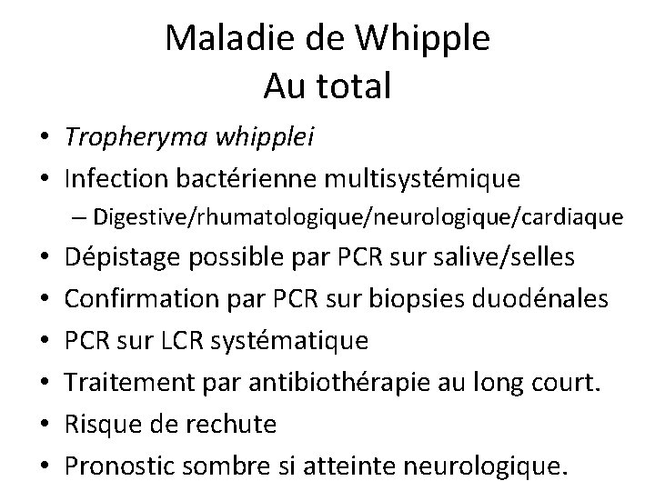 Maladie de Whipple Au total • Tropheryma whipplei • Infection bactérienne multisystémique – Digestive/rhumatologique/neurologique/cardiaque