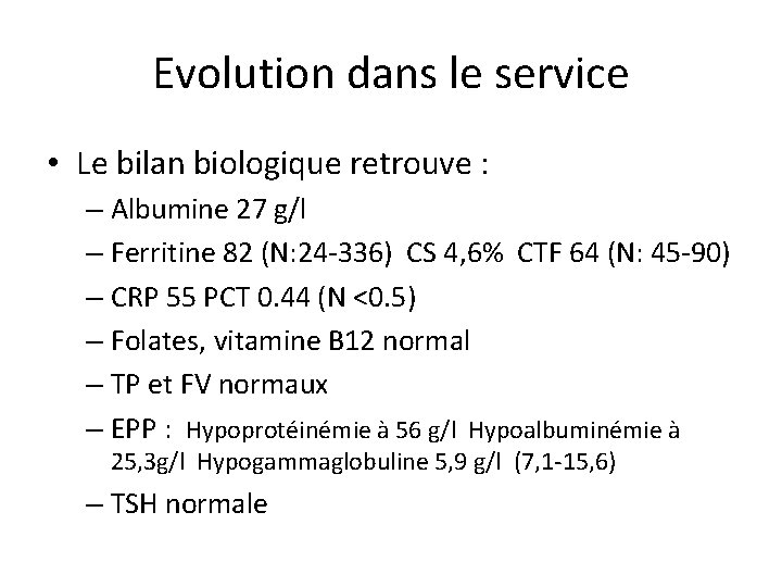 Evolution dans le service • Le bilan biologique retrouve : – Albumine 27 g/l