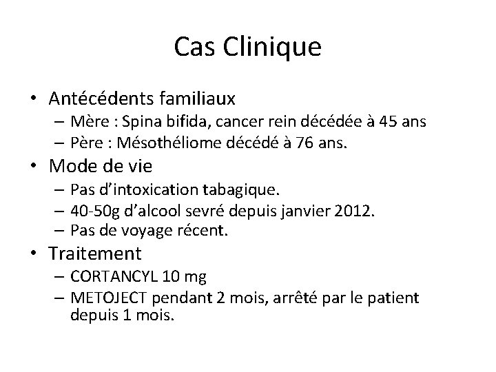 Cas Clinique • Antécédents familiaux – Mère : Spina bifida, cancer rein décédée à