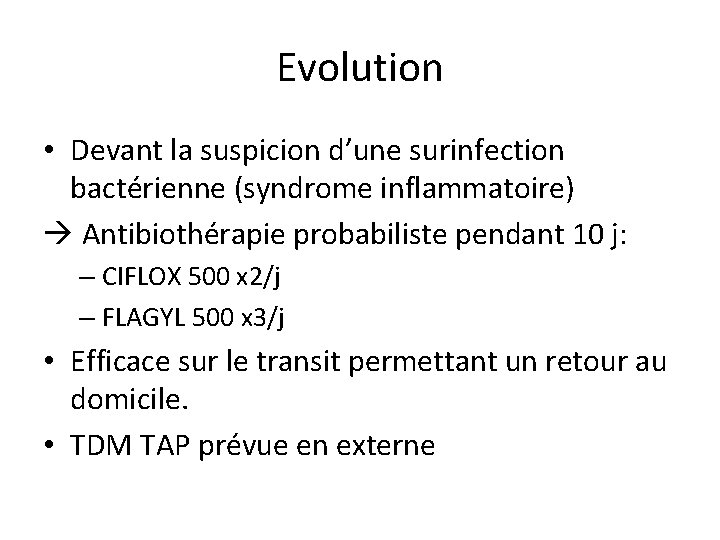 Evolution • Devant la suspicion d’une surinfection bactérienne (syndrome inflammatoire) Antibiothérapie probabiliste pendant 10