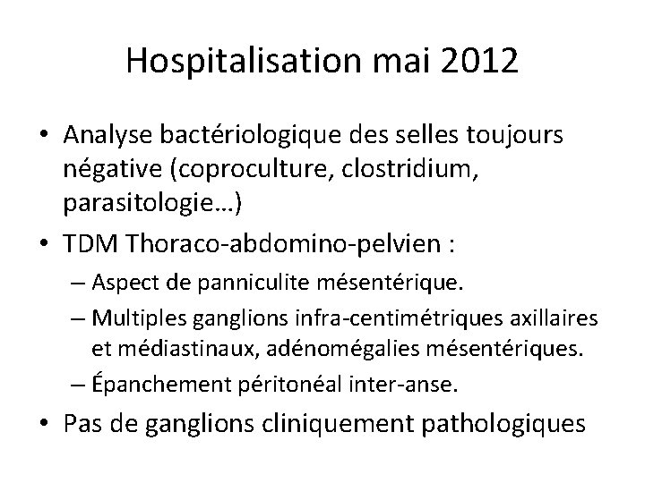 Hospitalisation mai 2012 • Analyse bactériologique des selles toujours négative (coproculture, clostridium, parasitologie…) •