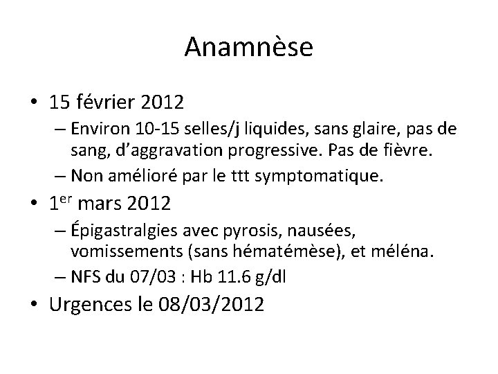 Anamnèse • 15 février 2012 – Environ 10 -15 selles/j liquides, sans glaire, pas