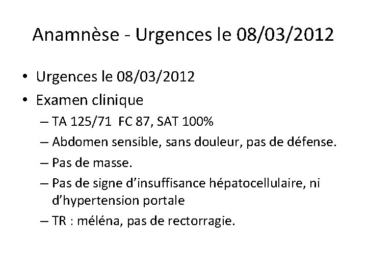 Anamnèse - Urgences le 08/03/2012 • Examen clinique – TA 125/71 FC 87, SAT