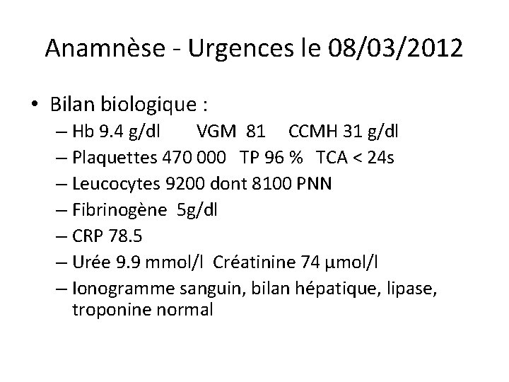 Anamnèse - Urgences le 08/03/2012 • Bilan biologique : – Hb 9. 4 g/dl