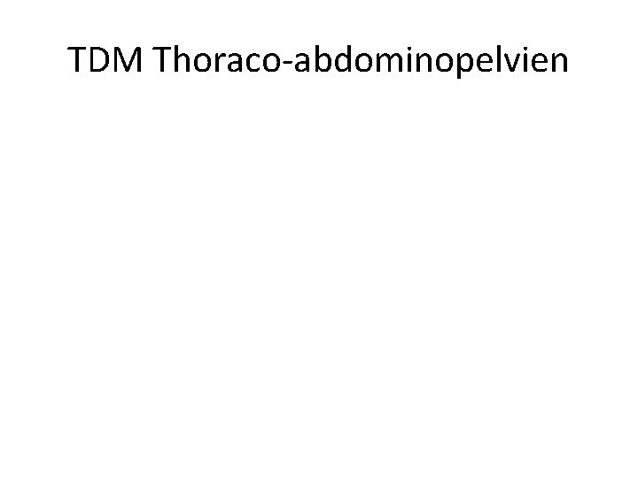 TDM Thoraco-abdominopelvien 