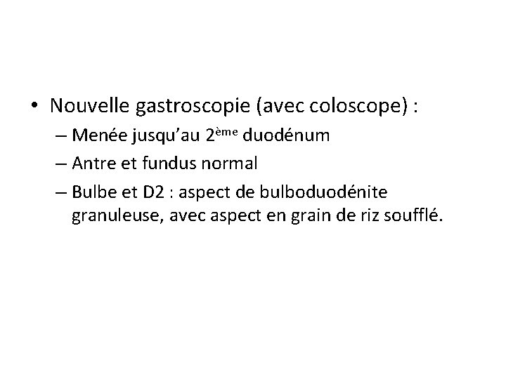  • Nouvelle gastroscopie (avec coloscope) : – Menée jusqu’au 2ème duodénum – Antre