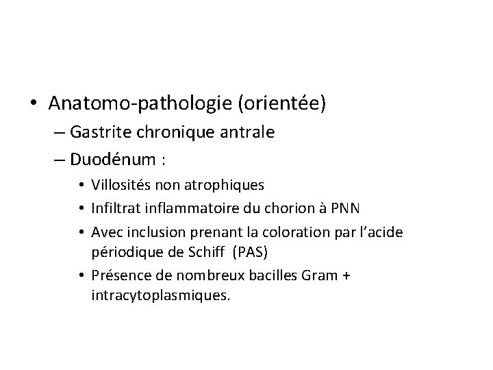  • Anatomo-pathologie (orientée) – Gastrite chronique antrale – Duodénum : • Villosités non