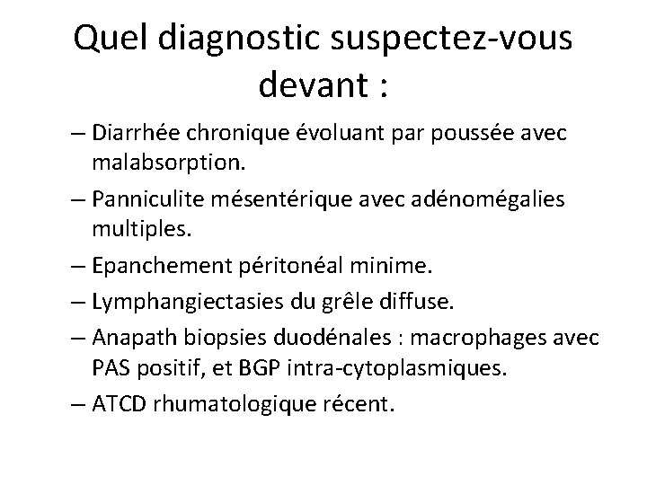 Quel diagnostic suspectez-vous devant : – Diarrhée chronique évoluant par poussée avec malabsorption. –