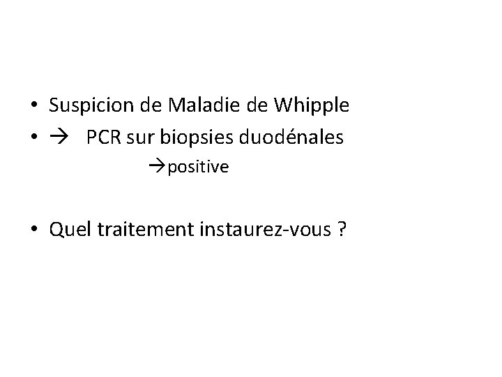  • Suspicion de Maladie de Whipple • PCR sur biopsies duodénales positive •