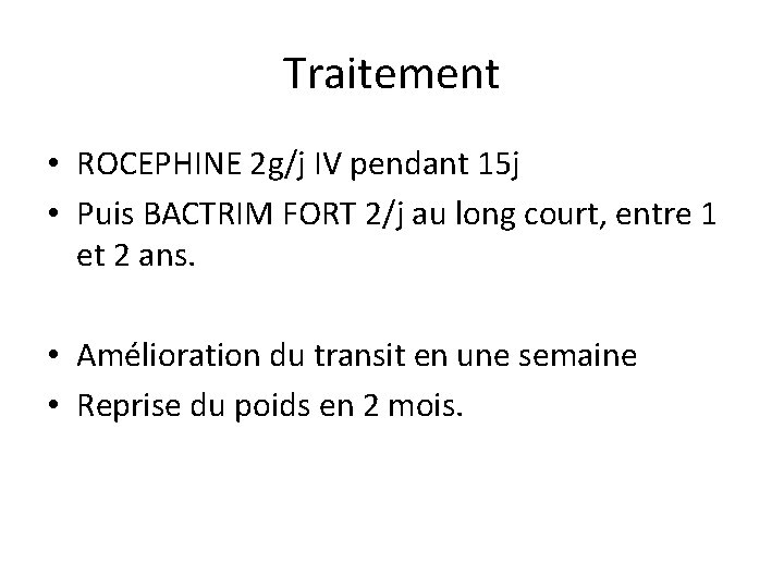 Traitement • ROCEPHINE 2 g/j IV pendant 15 j • Puis BACTRIM FORT 2/j