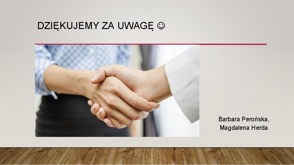 DZIĘKUJEMY ZA UWAGĘ Barbara Perońska, Magdalena Herda 