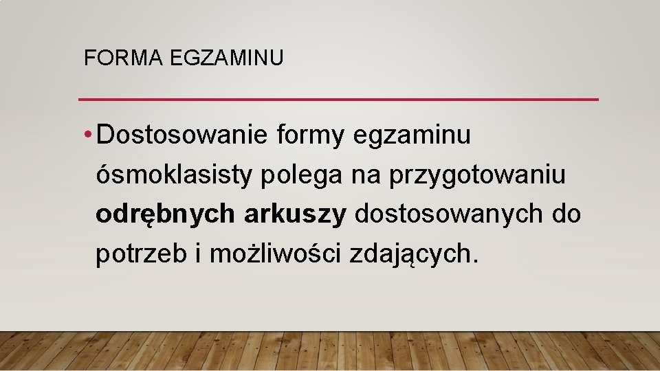 FORMA EGZAMINU • Dostosowanie formy egzaminu ósmoklasisty polega na przygotowaniu odrębnych arkuszy dostosowanych do