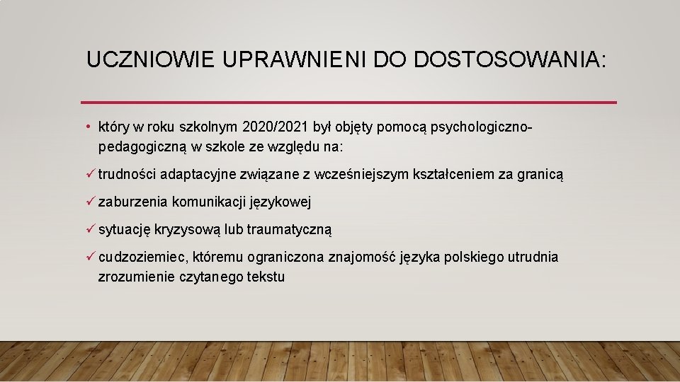 UCZNIOWIE UPRAWNIENI DO DOSTOSOWANIA: • który w roku szkolnym 2020/2021 był objęty pomocą psychologicznopedagogiczną