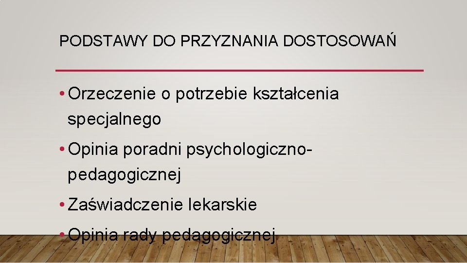 PODSTAWY DO PRZYZNANIA DOSTOSOWAŃ • Orzeczenie o potrzebie kształcenia specjalnego • Opinia poradni psychologicznopedagogicznej