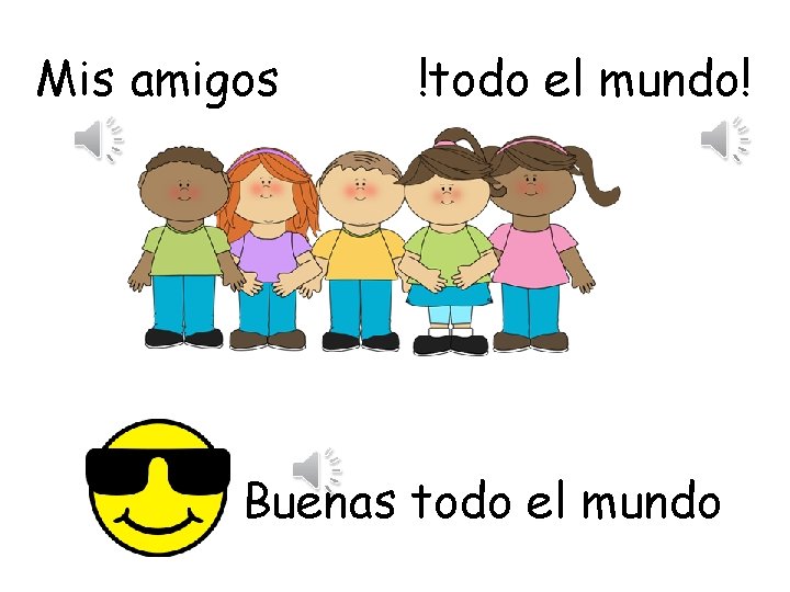 Mis amigos !todo el mundo! Buenas todo el mundo  Mis amigos !todo el mundo! Buenas todo el mundo