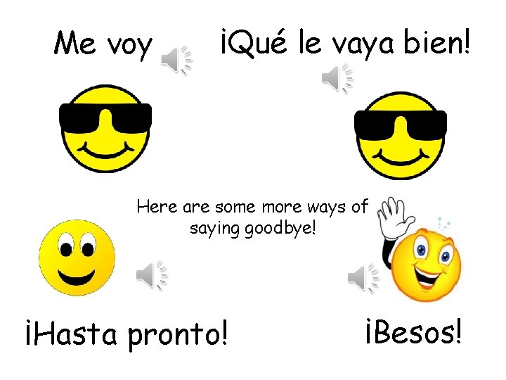 Me voy ¡Qué le vaya bien! Here are some more ways of saying goodbye!