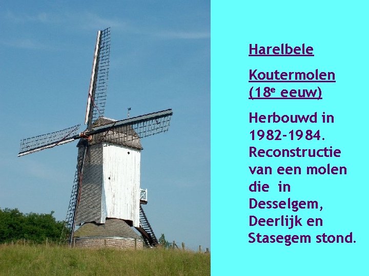 Harelbele Koutermolen (18 e eeuw) Herbouwd in 1982 -1984. Reconstructie van een molen die