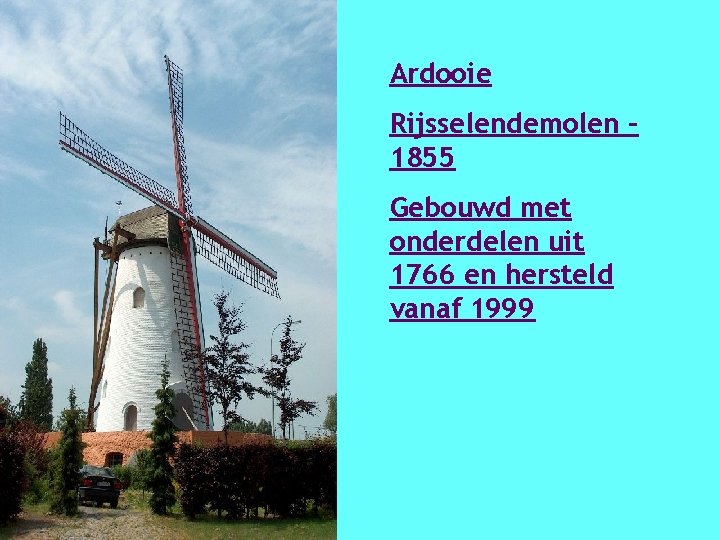 Ardooie Rijsselendemolen – 1855 Gebouwd met onderdelen uit 1766 en hersteld vanaf 1999 