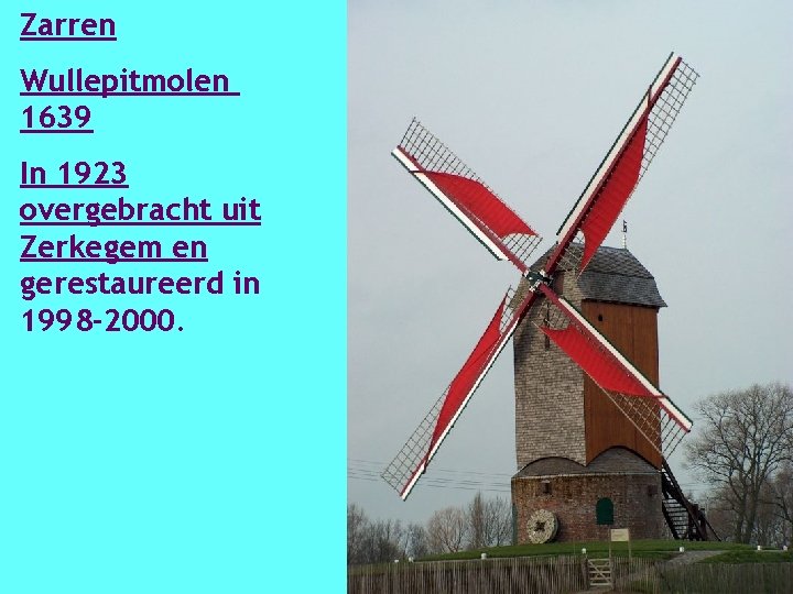 Zarren Wullepitmolen 1639 In 1923 overgebracht uit Zerkegem en gerestaureerd in 1998 -2000. 