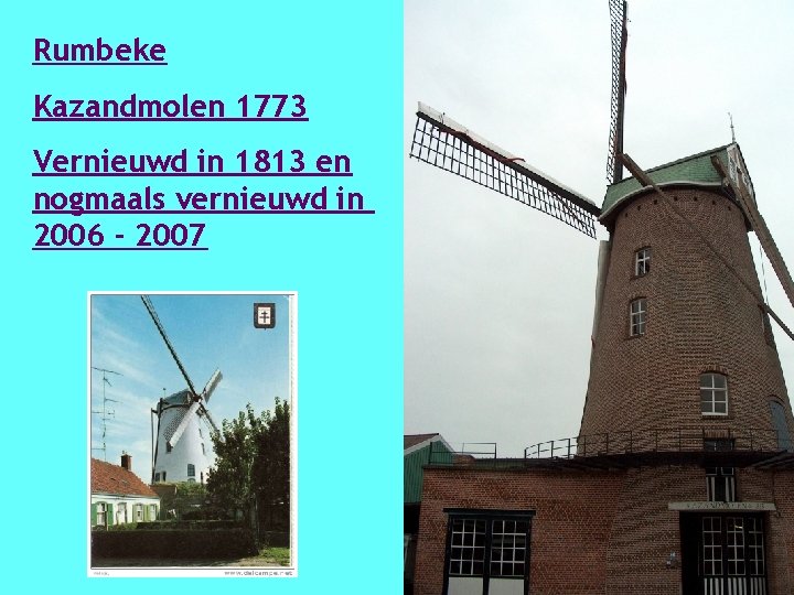 Rumbeke Kazandmolen 1773 Vernieuwd in 1813 en nogmaals vernieuwd in 2006 - 2007 