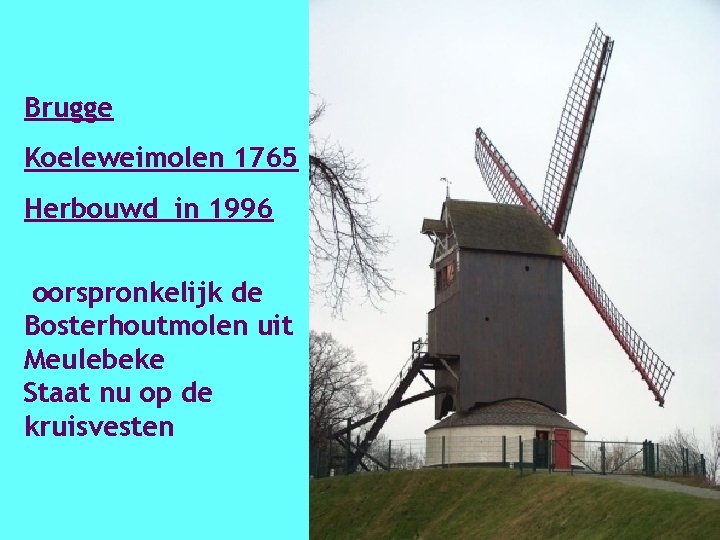 Brugge Koeleweimolen 1765 Herbouwd in 1996 oorspronkelijk de Bosterhoutmolen uit Meulebeke Staat nu op