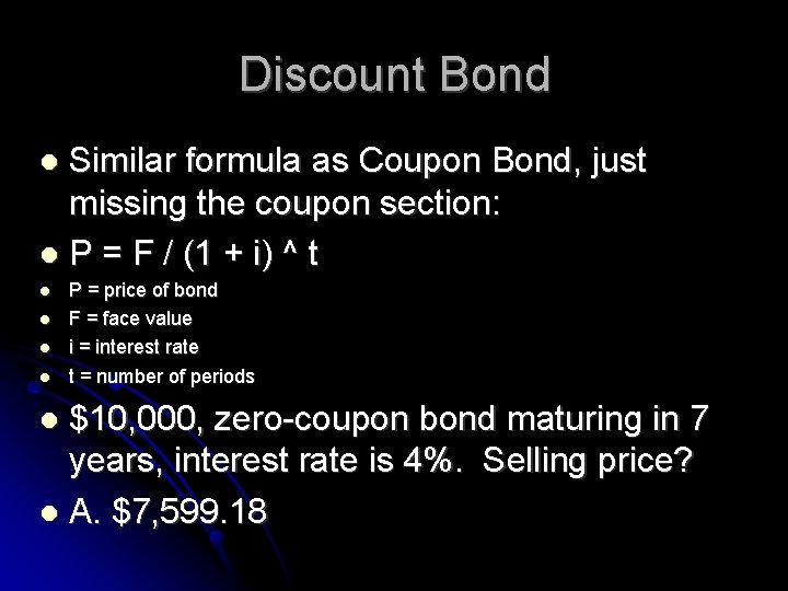 Discount Bond Similar formula as Coupon Bond, just missing the coupon section: P =