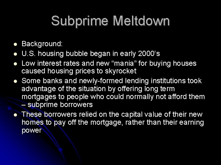 Subprime Meltdown Background: U. S. housing bubble began in early 2000’s Low interest rates