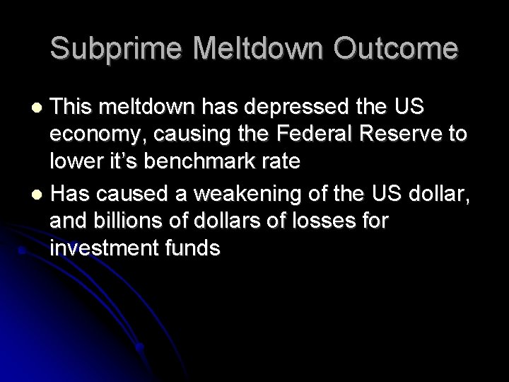 Subprime Meltdown Outcome This meltdown has depressed the US economy, causing the Federal Reserve