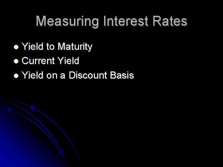 Measuring Interest Rates Yield to Maturity Current Yield on a Discount Basis 