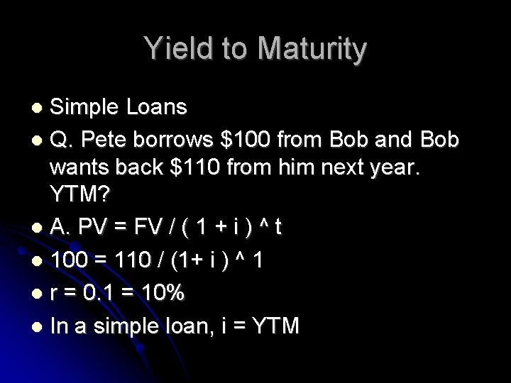 Yield to Maturity Simple Loans Q. Pete borrows $100 from Bob and Bob wants