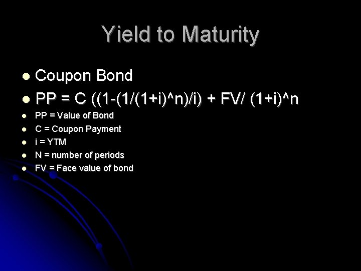 Yield to Maturity Coupon Bond PP = C ((1 -(1/(1+i)^n)/i) + FV/ (1+i)^n PP
